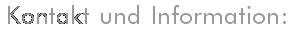Kontakt und Information